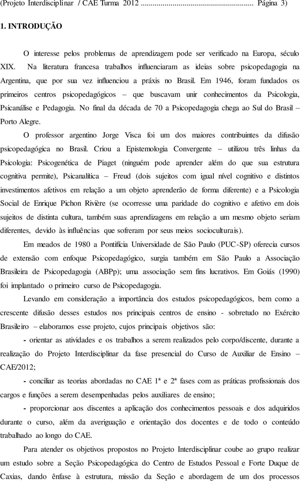 Em 1946, foram fundados os primeiros centros psicopedagógicos que buscavam unir conhecimentos da Psicologia, Psicanálise e Pedagogia.