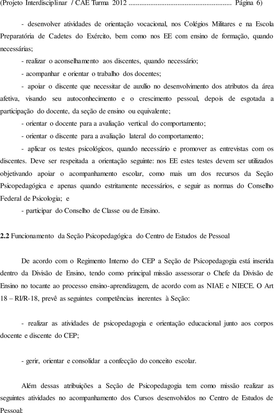 realizar o aconselhamento aos discentes, quando necessário; - acompanhar e orientar o trabalho dos docentes; - apoiar o discente que necessitar de auxílio no desenvolvimento dos atributos da área