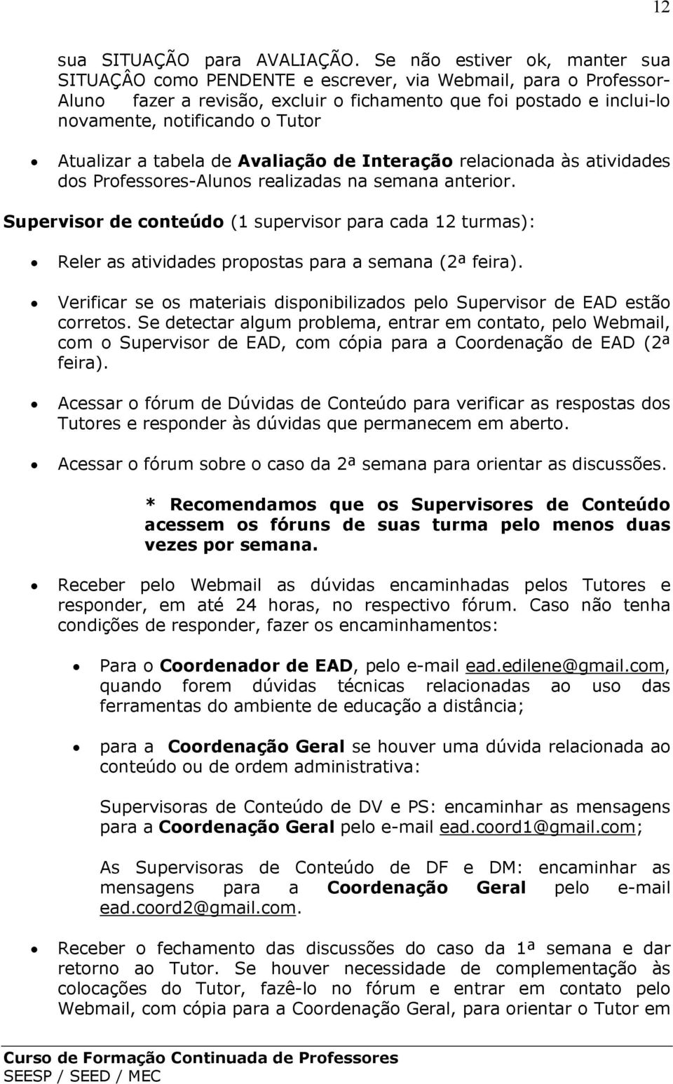 Atualizar a tabela de Avaliação de Interação relacionada às atividades dos Professores-Alunos realizadas na semana anterior.