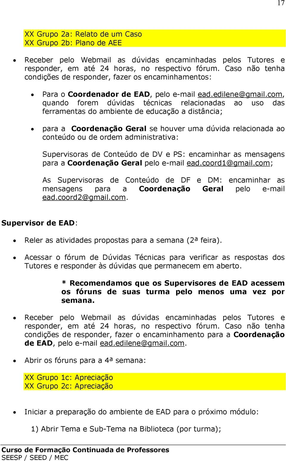 com, quando forem dúvidas técnicas relacionadas ao uso das ferramentas do ambiente de educação a distância; para a Coordenação Geral se houver uma dúvida relacionada ao conteúdo ou de ordem