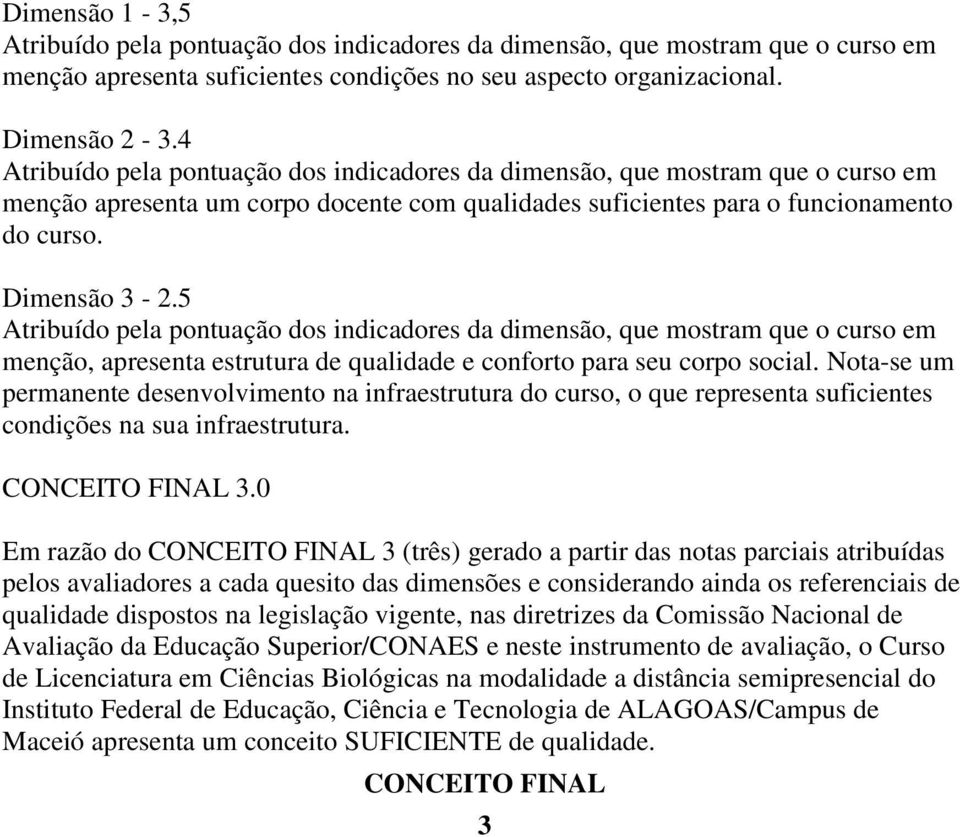 5 Atribuído pela pontuação dos indicadores da dimensão, que mostram que o curso em menção, apresenta estrutura de qualidade e conforto para seu corpo social.