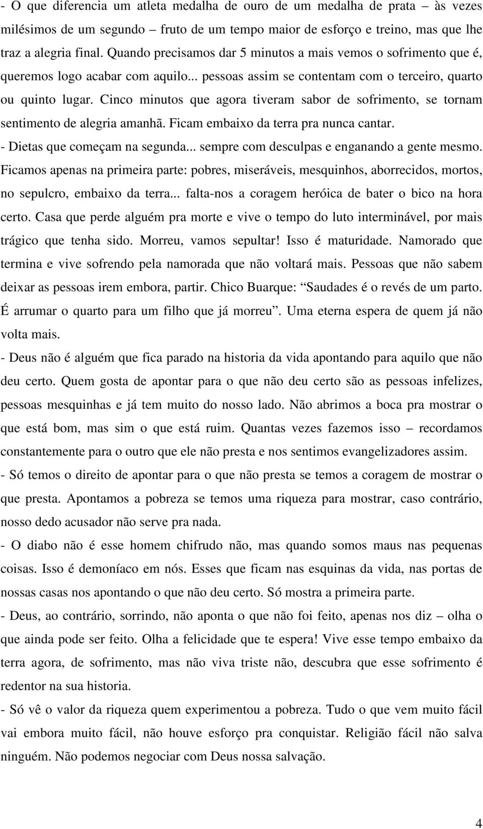 Cinco minutos que agora tiveram sabor de sofrimento, se tornam sentimento de alegria amanhã. Ficam embaixo da terra pra nunca cantar. - Dietas que começam na segunda.