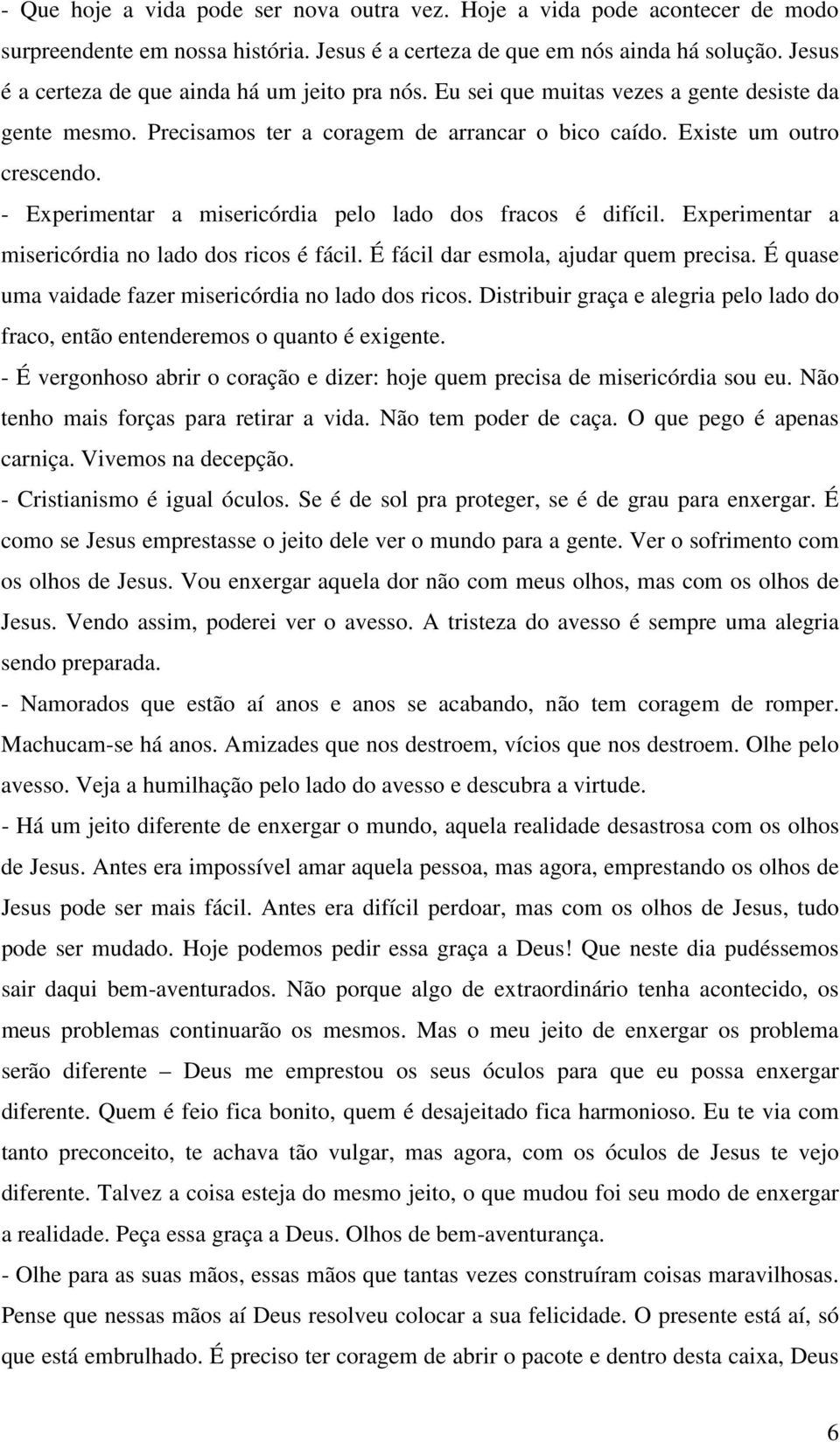 - Experimentar a misericórdia pelo lado dos fracos é difícil. Experimentar a misericórdia no lado dos ricos é fácil. É fácil dar esmola, ajudar quem precisa.