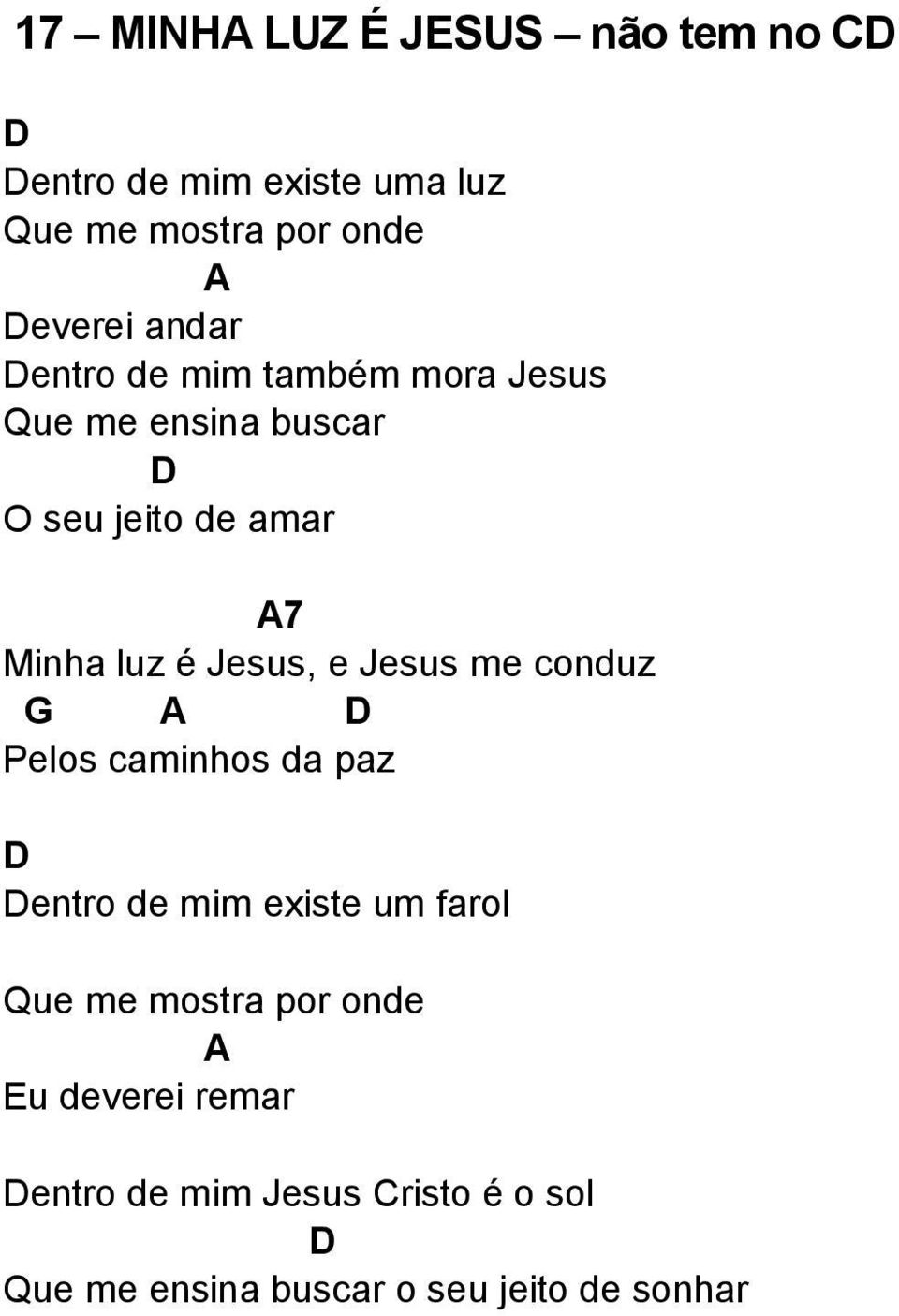 Jesus, e Jesus me conduz G Pelos caminhos da paz entro de mim existe um farol Que me mostra