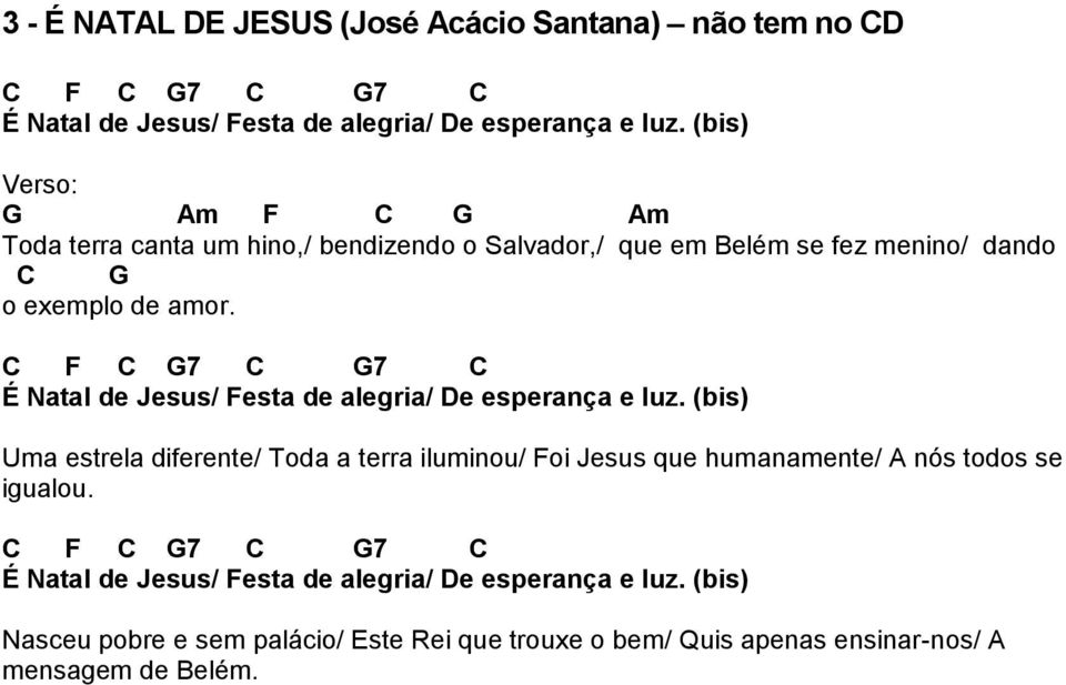 C C G7 C G7 C É Natal de Jesus/ esta de alegria/ e esperança e luz.