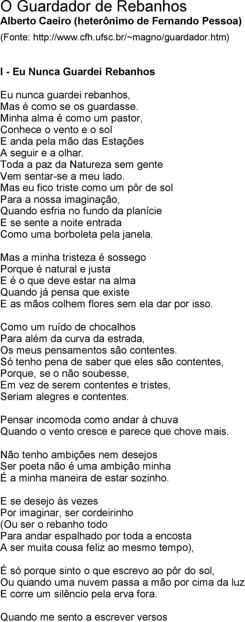 Toda a paz da Natureza sem gente Vem sentar-se a meu lado.