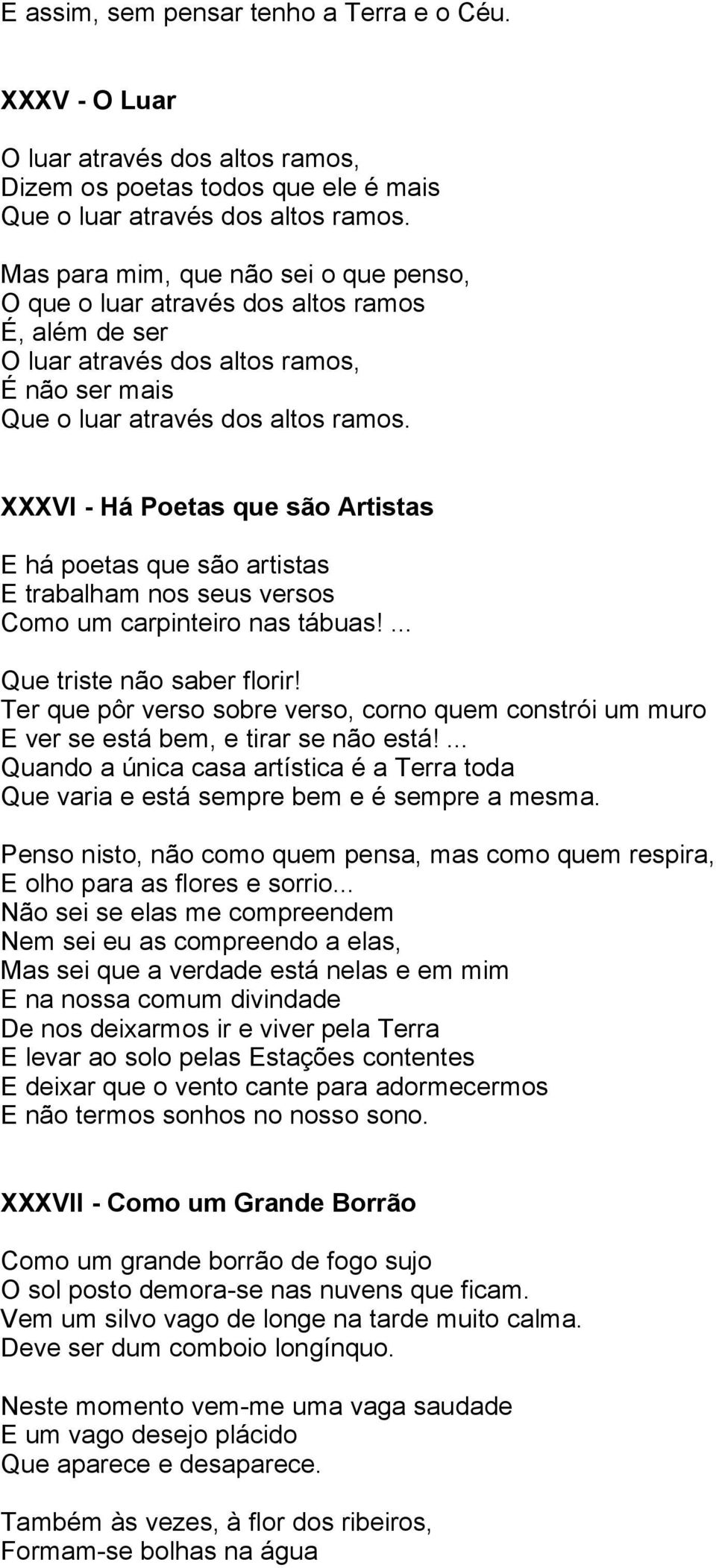 XXXVI - Há Poetas que são Artistas E há poetas que são artistas E trabalham nos seus versos Como um carpinteiro nas tábuas!... Que triste não saber florir!