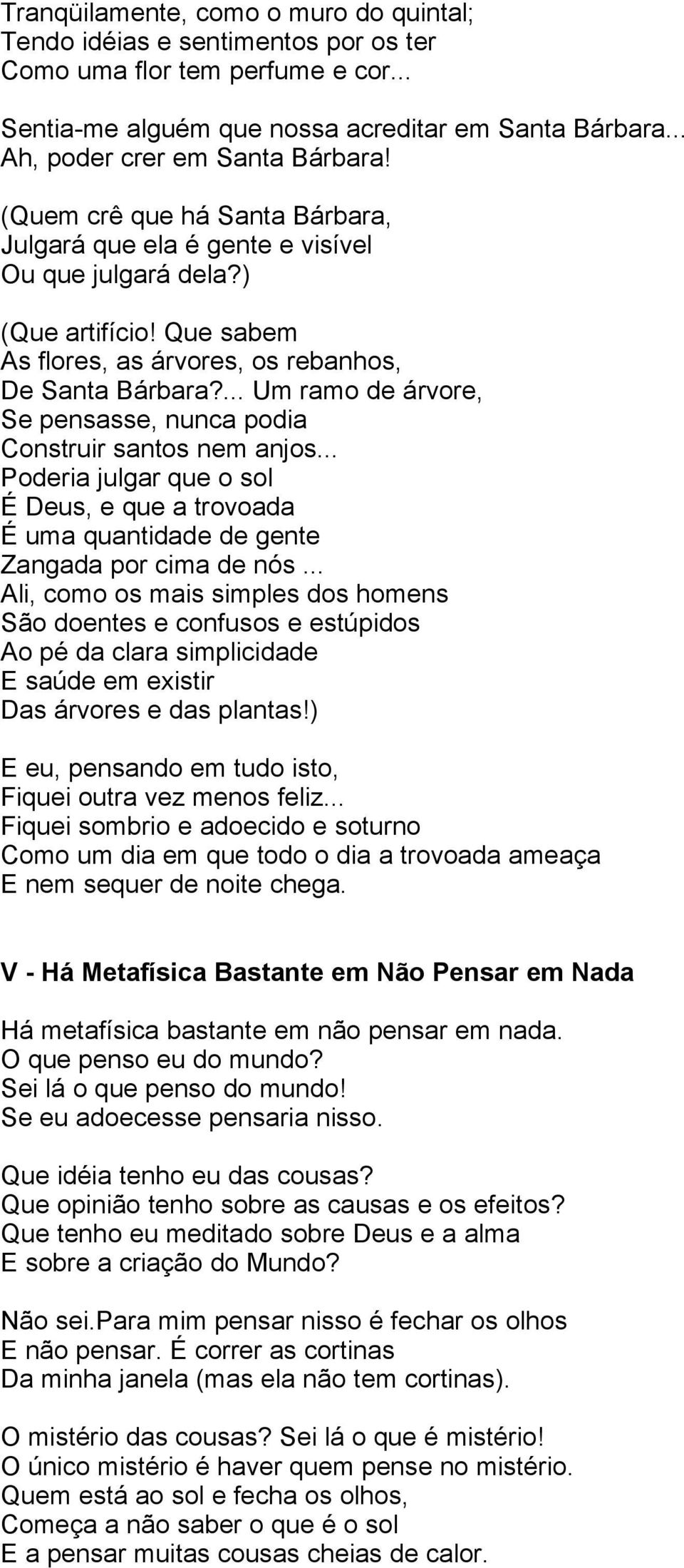 ... Um ramo de árvore, Se pensasse, nunca podia Construir santos nem anjos... Poderia julgar que o sol É Deus, e que a trovoada É uma quantidade de gente Zangada por cima de nós.