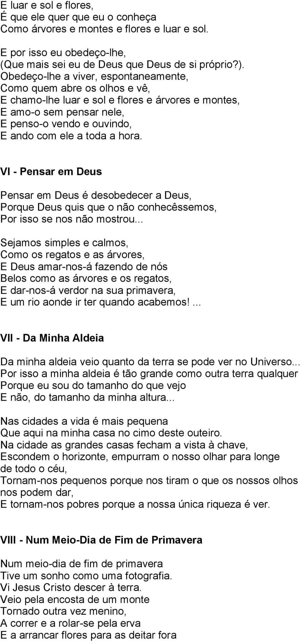 hora. VI - Pensar em Deus Pensar em Deus é desobedecer a Deus, Porque Deus quis que o não conhecêssemos, Por isso se nos não mostrou.