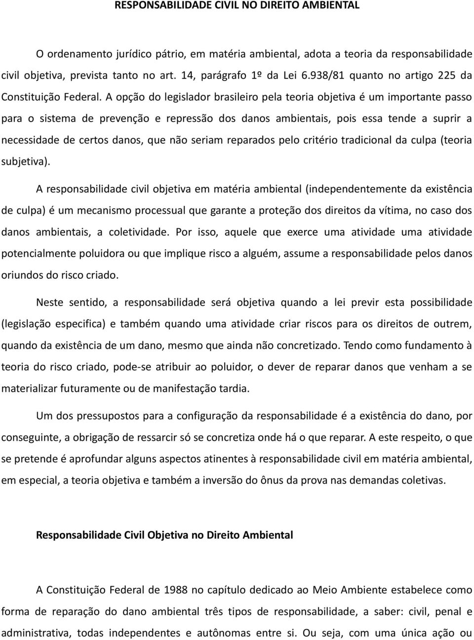 A opção do legislador brasileiro pela teoria objetiva é um importante passo para o sistema de prevenção e repressão dos danos ambientais, pois essa tende a suprir a necessidade de certos danos, que