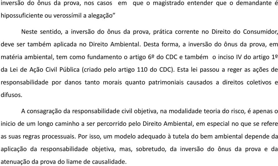 Desta forma, a inversão do ônus da prova, em matéria ambiental, tem como fundamento o artigo 6º do CDC e também o inciso IV do artigo 1º da Lei de Ação Civil Pública (criado pelo artigo 110 do CDC).