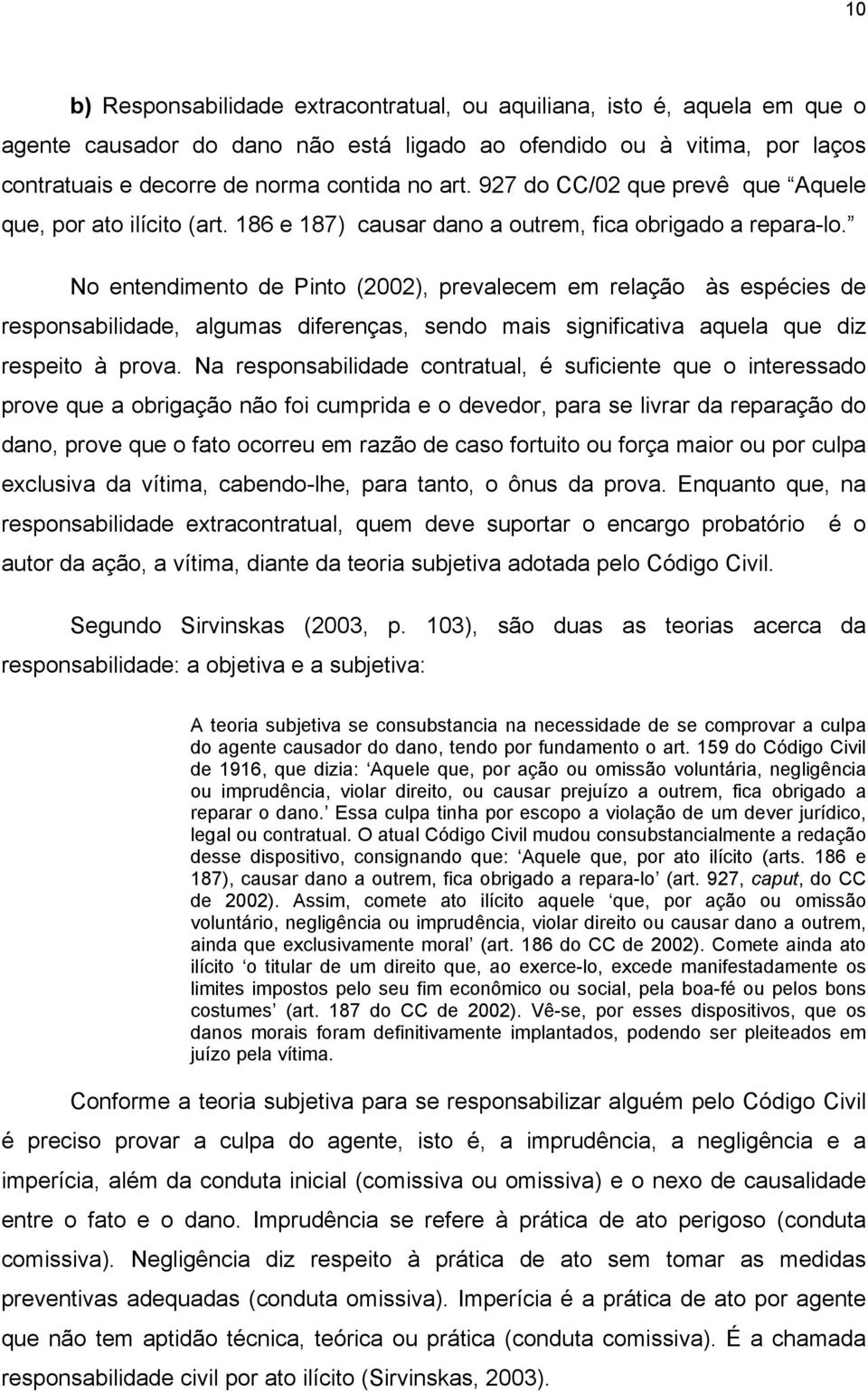 No entendimento de Pinto (2002), prevalecem em relação às espécies de responsabilidade, algumas diferenças, sendo mais significativa aquela que diz respeito à prova.