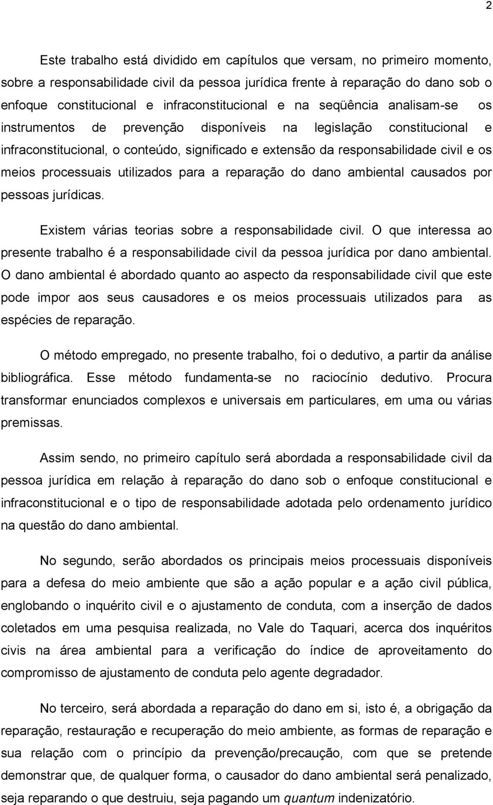 civil e os meios processuais utilizados para a reparação do dano ambiental causados por pessoas jurídicas. Existem várias teorias sobre a responsabilidade civil.