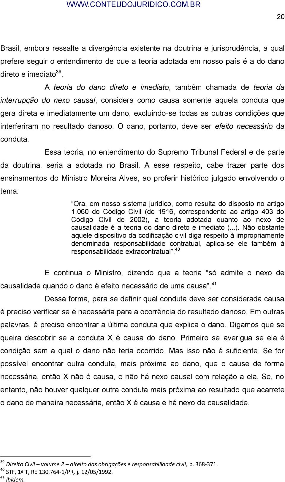 outras condições que interferiram no resultado danoso. O dano, portanto, deve ser efeito necessário da conduta.