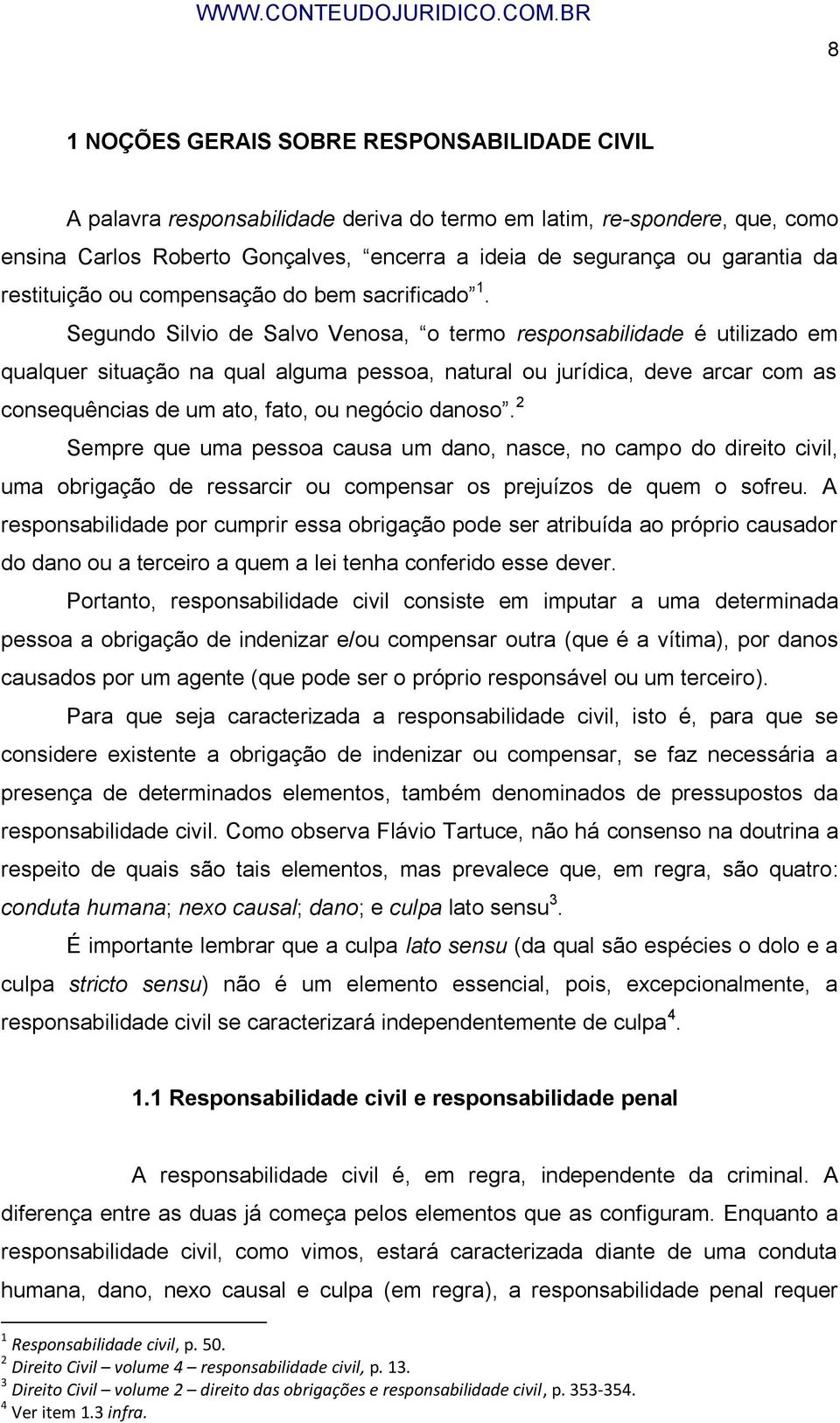 Segundo Silvio de Salvo Venosa, o termo responsabilidade é utilizado em qualquer situação na qual alguma pessoa, natural ou jurídica, deve arcar com as consequências de um ato, fato, ou negócio