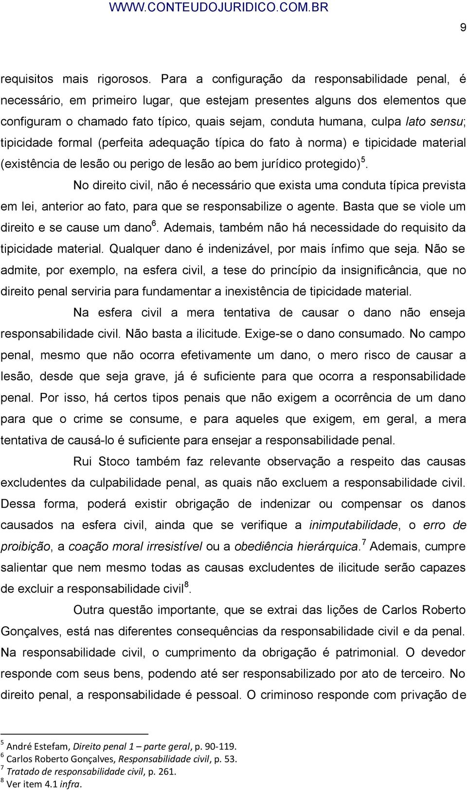 lato sensu; tipicidade formal (perfeita adequação típica do fato à norma) e tipicidade material (existência de lesão ou perigo de lesão ao bem jurídico protegido) 5.