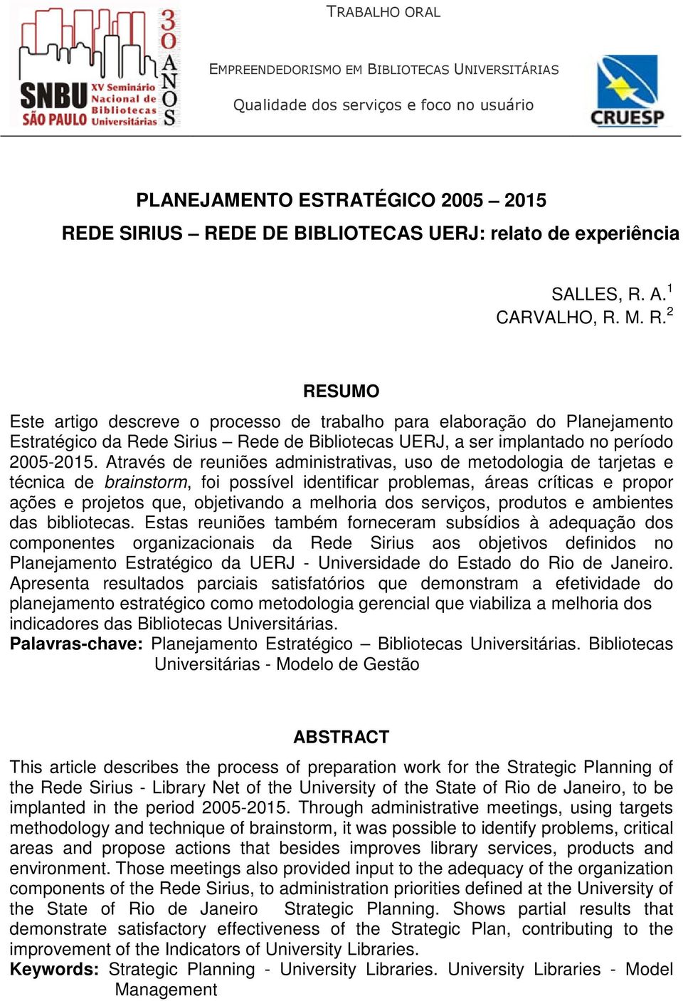 Através de reuniões administrativas, uso de metodologia de tarjetas e técnica de brainstorm, foi possível identificar problemas, áreas críticas e propor ações e projetos que, objetivando a melhoria