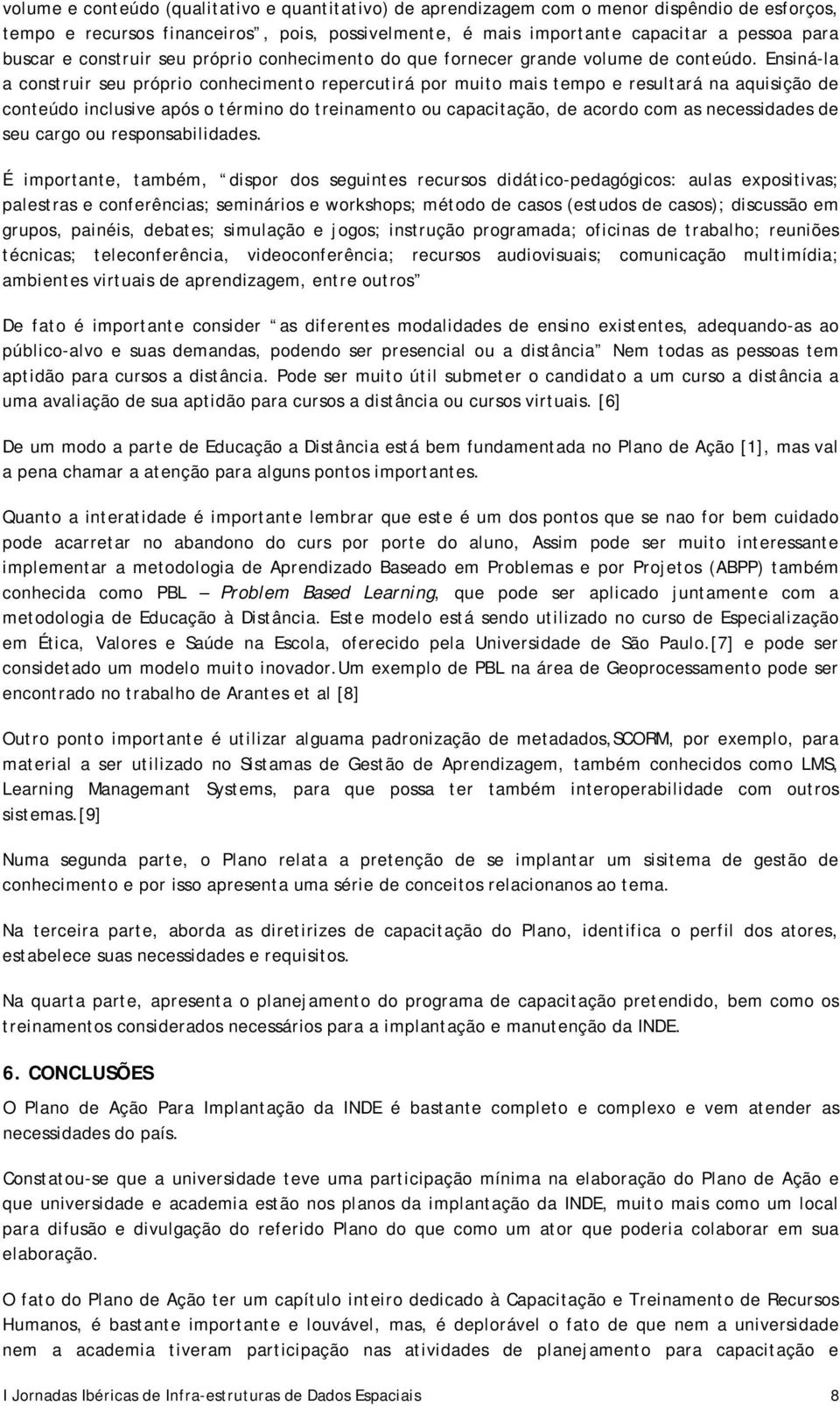 Ensiná-la a construir seu próprio conhecimento repercutirá por muito mais tempo e resultará na aquisição de conteúdo inclusive após o término do treinamento ou capacitação, de acordo com as