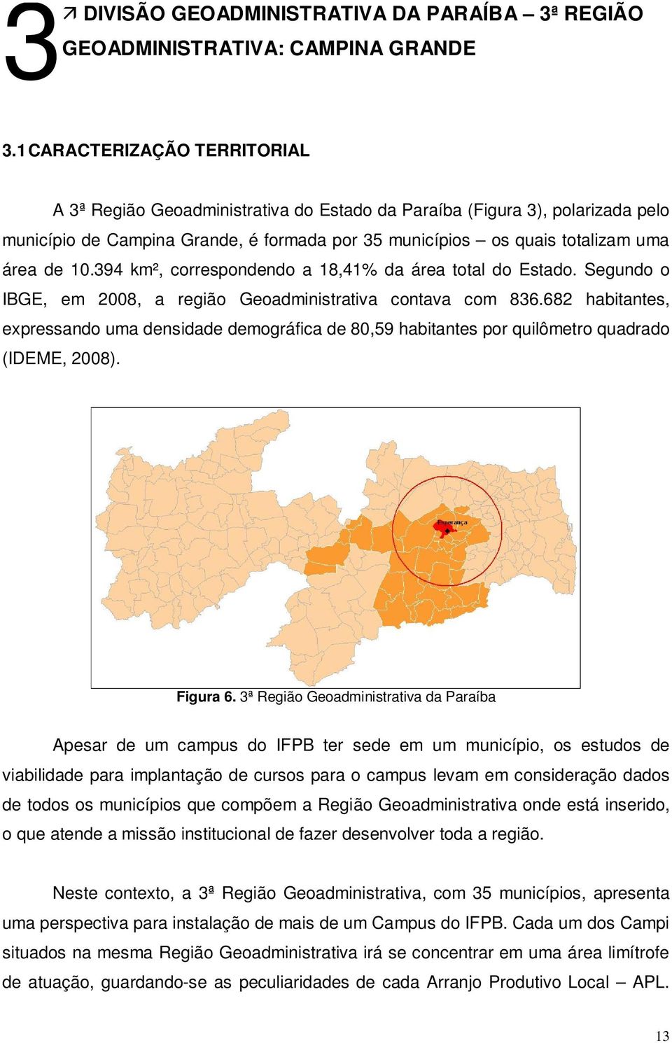 394 km², correspondendo a 18,41% da área total do Estado. Segundo o IBGE, em 2008, a região Geoadministrativa contava com 836.