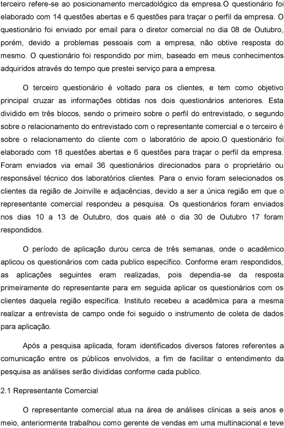 O questionário foi respondido por mim, baseado em meus conhecimentos adquiridos através do tempo que prestei serviço para a empresa.