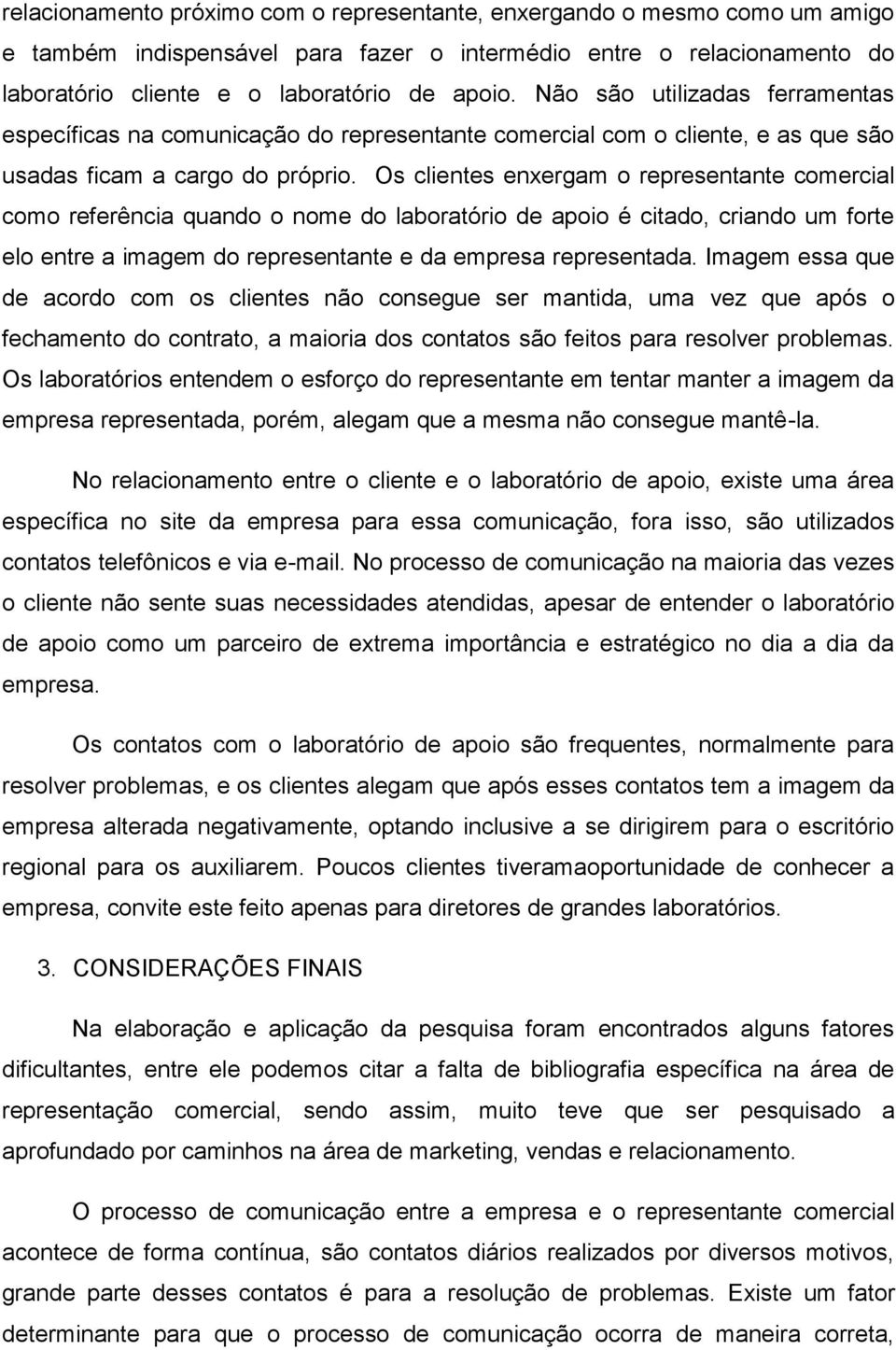 Os clientes enxergam o representante comercial como referência quando o nome do laboratório de apoio é citado, criando um forte elo entre a imagem do representante e da empresa representada.