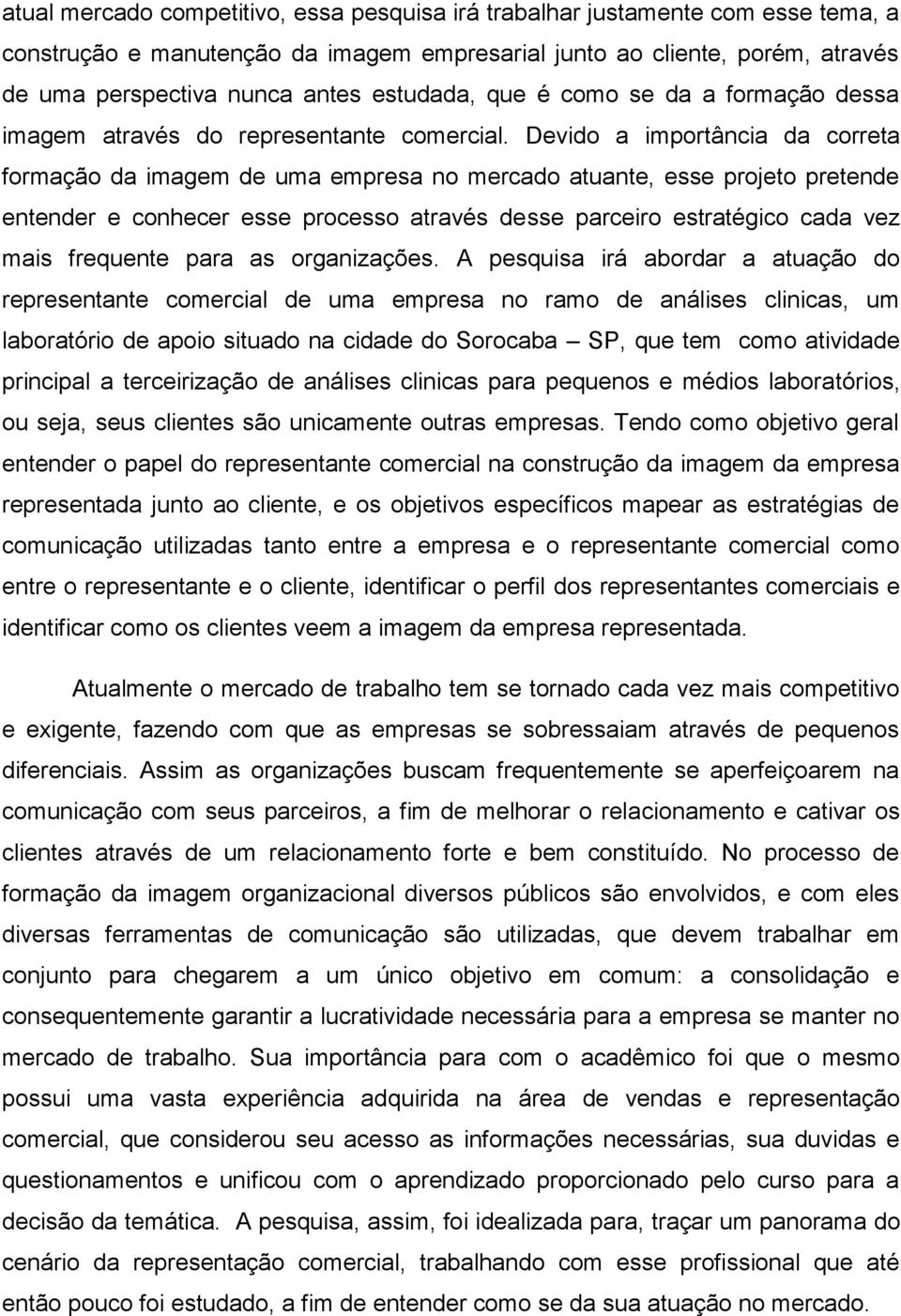 Devido a importância da correta formação da imagem de uma empresa no mercado atuante, esse projeto pretende entender e conhecer esse processo através desse parceiro estratégico cada vez mais