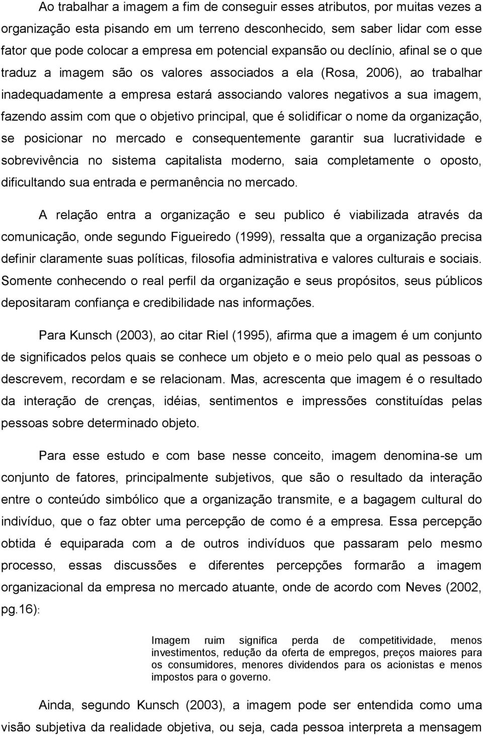 fazendo assim com que o objetivo principal, que é solidificar o nome da organização, se posicionar no mercado e consequentemente garantir sua lucratividade e sobrevivência no sistema capitalista