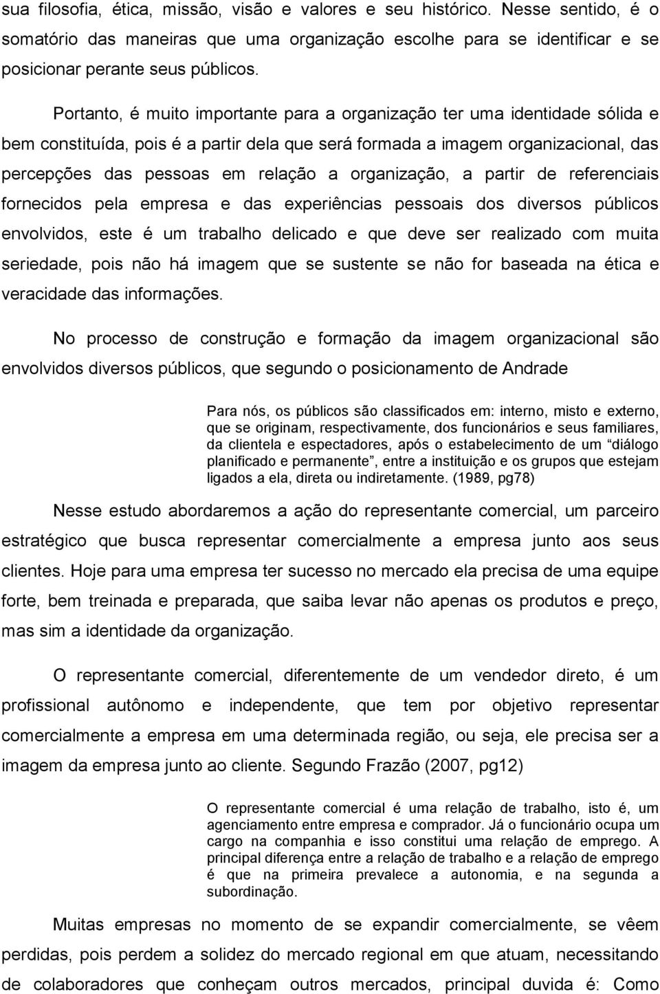 organização, a partir de referenciais fornecidos pela empresa e das experiências pessoais dos diversos públicos envolvidos, este é um trabalho delicado e que deve ser realizado com muita seriedade,