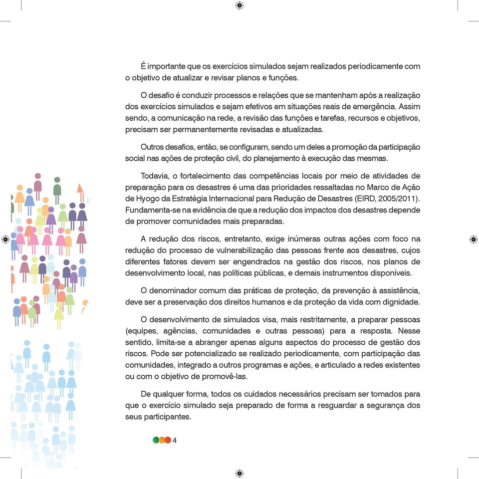 Assim sendo, a comunicação na rede, a revisão das funções e tarefas, recursos e objetivos, precisam ser permanentemente revisadas e atualizadas.