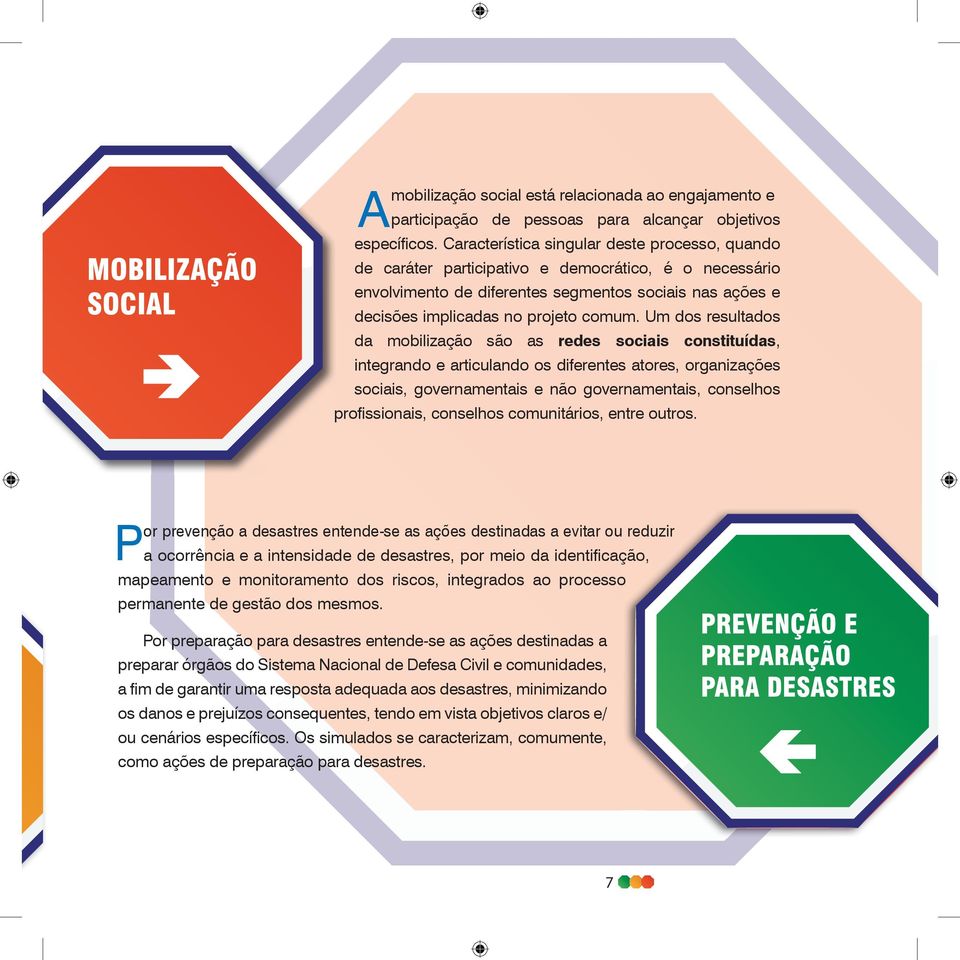 Um dos resultados da mobilização são as redes sociais constituídas, integrando e articulando os diferentes atores, organizações sociais, governamentais e não governamentais, conselhos profi ssionais,