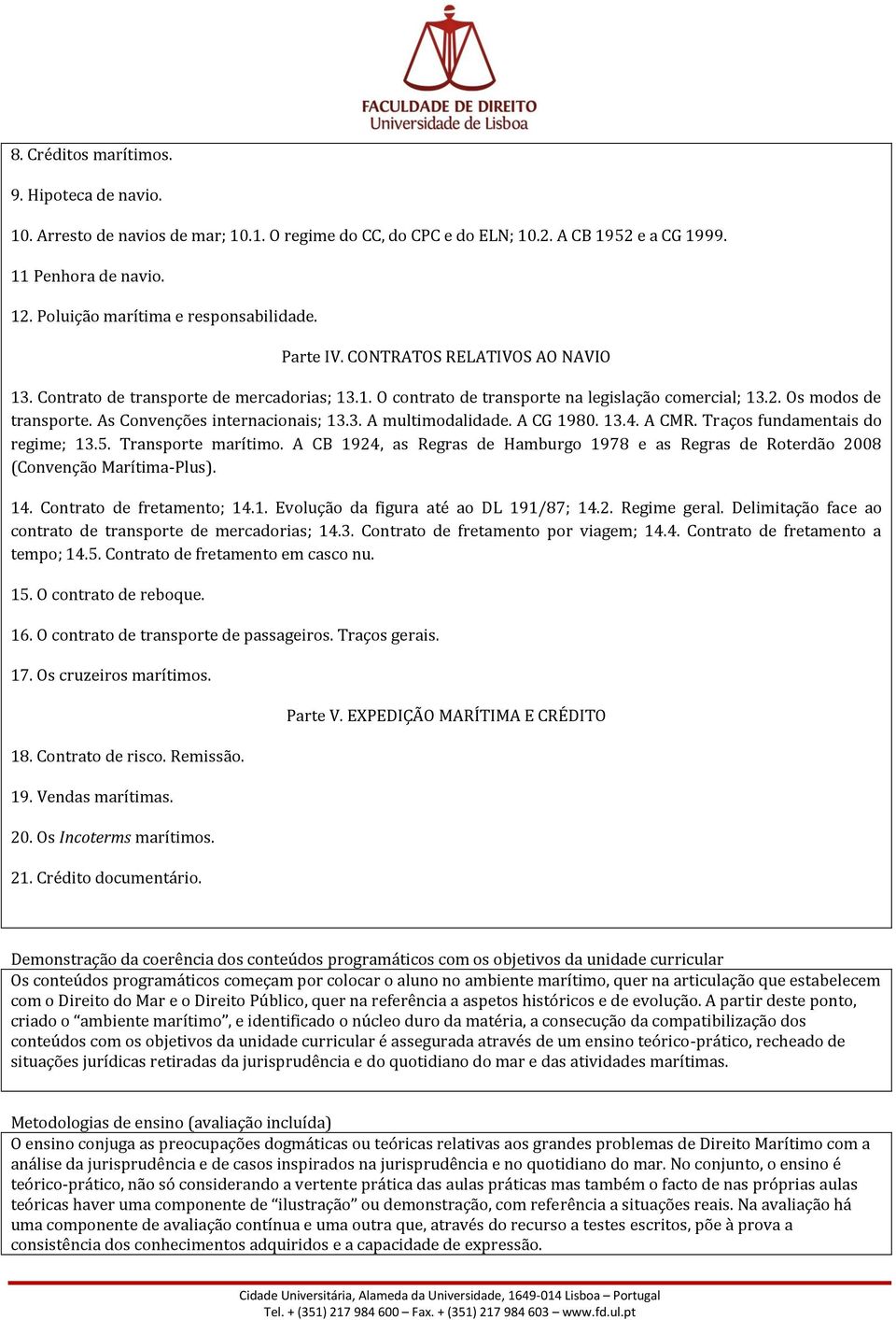 Os modos de transporte. As Convenções internacionais; 13.3. A multimodalidade. A CG 1980. 13.4. A CMR. Traços fundamentais do regime; 13.5. Transporte marítimo.