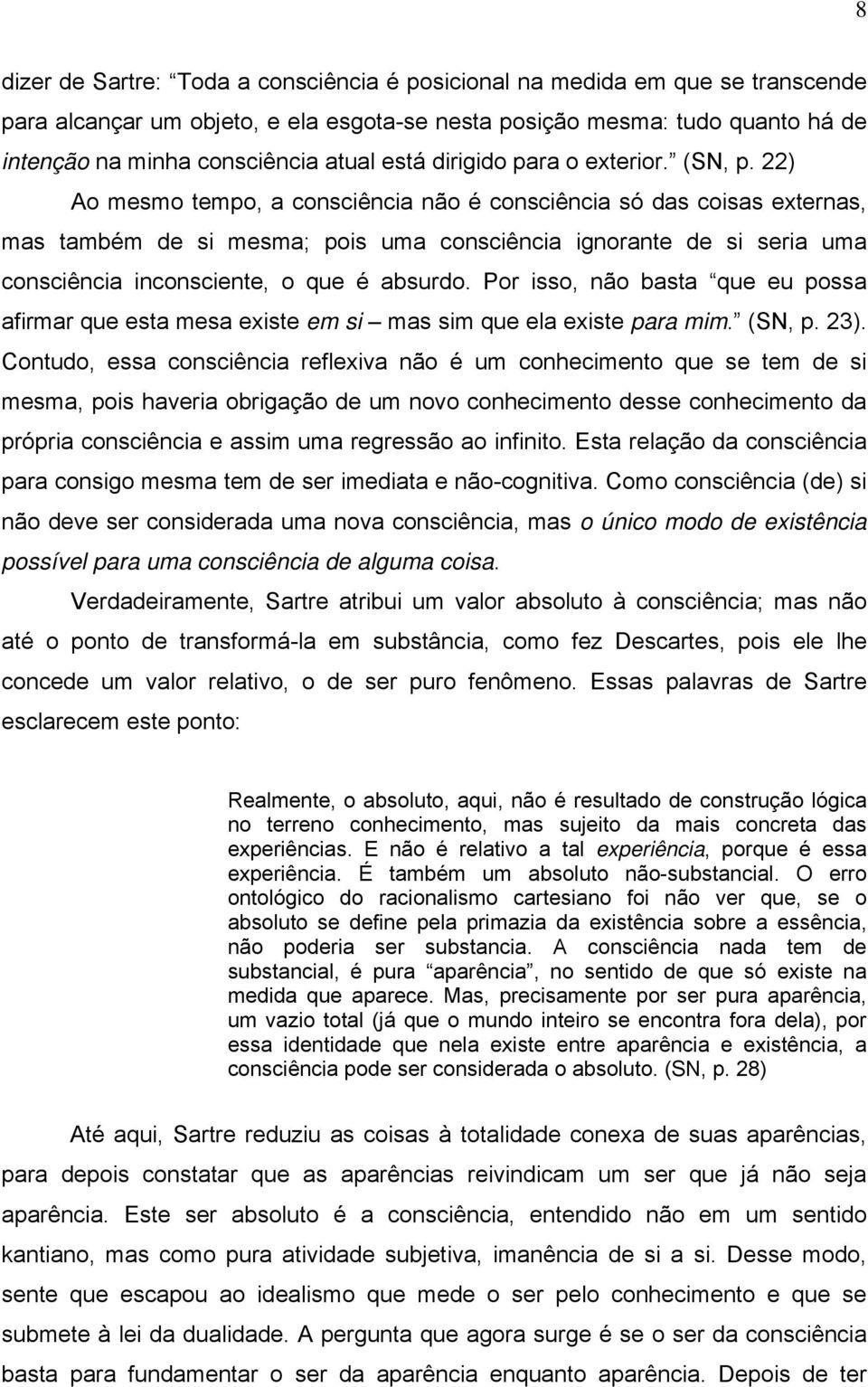 22) Ao mesmo tempo, a consciência não é consciência só das coisas externas, mas também de si mesma; pois uma consciência ignorante de si seria uma consciência inconsciente, o que é absurdo.