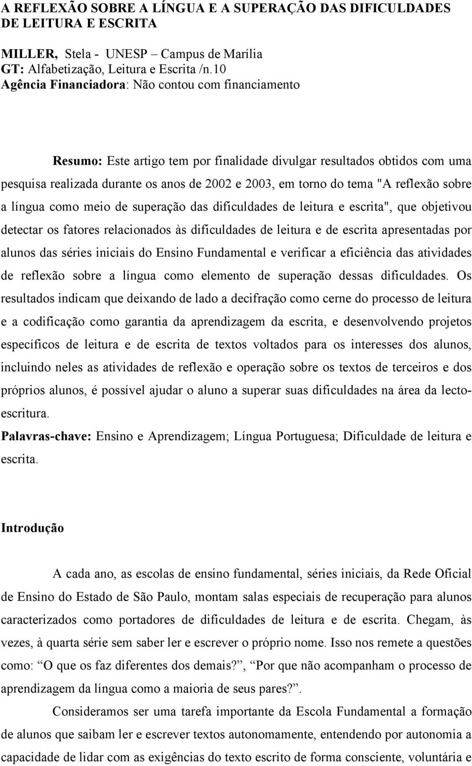 reflexão sobre a língua como meio de superação das dificuldades de leitura e escrita", que objetivou detectar os fatores relacionados às dificuldades de leitura e de escrita apresentadas por alunos