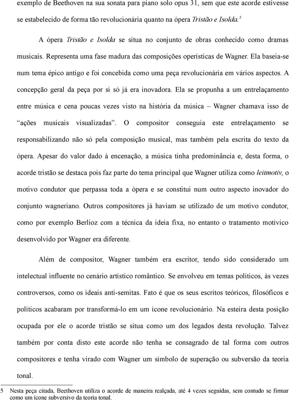 Ela baseia-se num tema épico antigo e foi concebida como uma peça revolucionária em vários aspectos. A concepção geral da peça por si só já era inovadora.