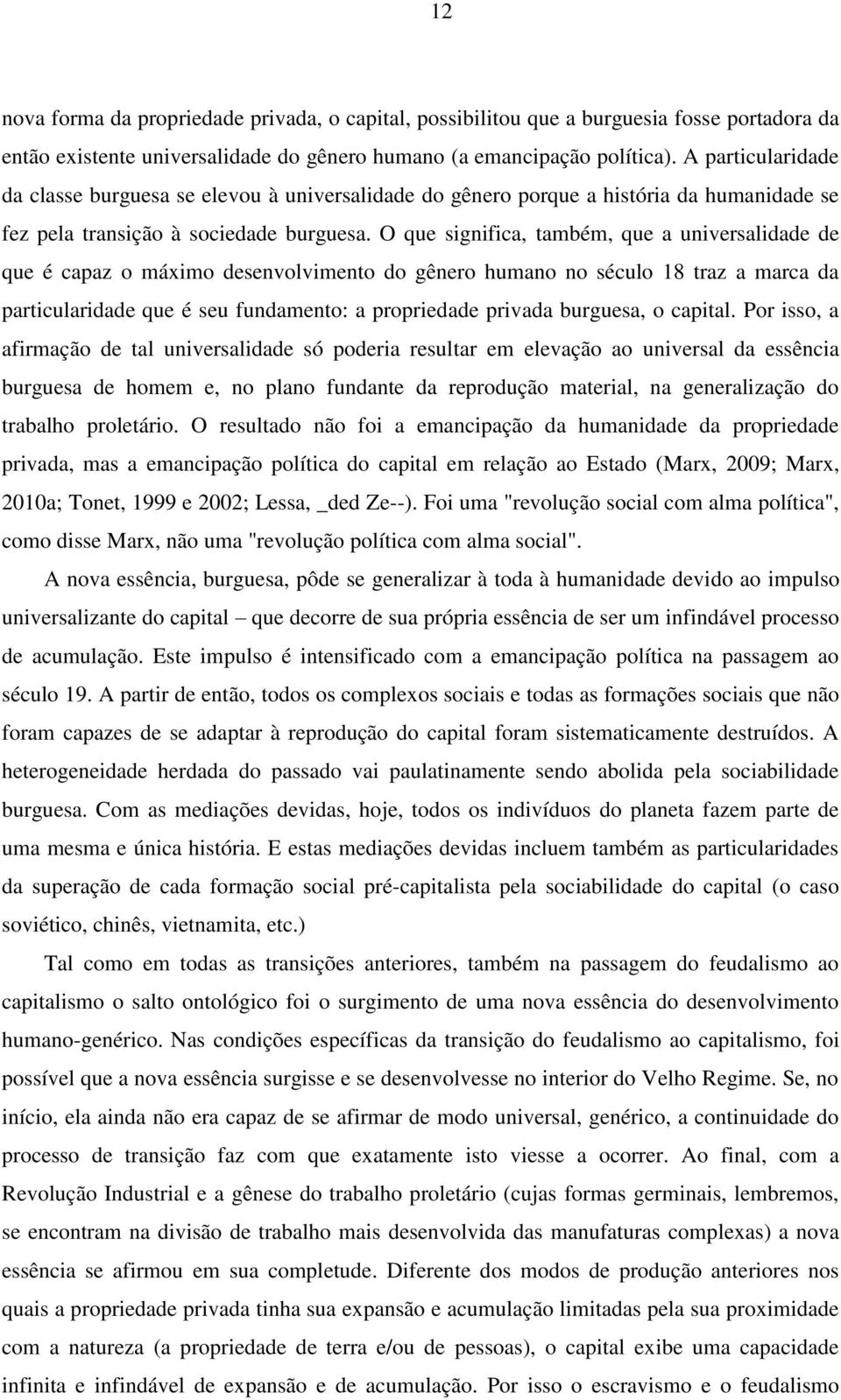 O que significa, também, que a universalidade de que é capaz o máximo desenvolvimento do gênero humano no século 18 traz a marca da particularidade que é seu fundamento: a propriedade privada