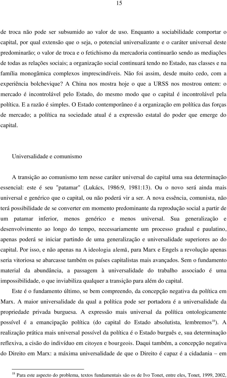 continuarão sendo as mediações de todas as relações sociais; a organização social continuará tendo no Estado, nas classes e na família monogâmica complexos imprescindíveis.