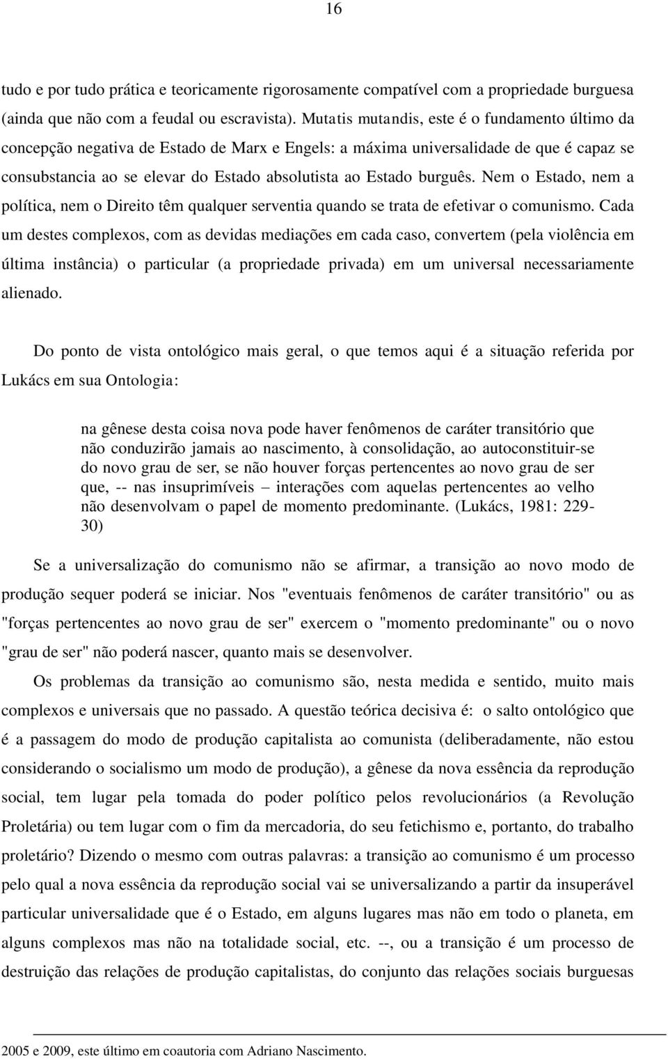 burguês. Nem o Estado, nem a política, nem o Direito têm qualquer serventia quando se trata de efetivar o comunismo.