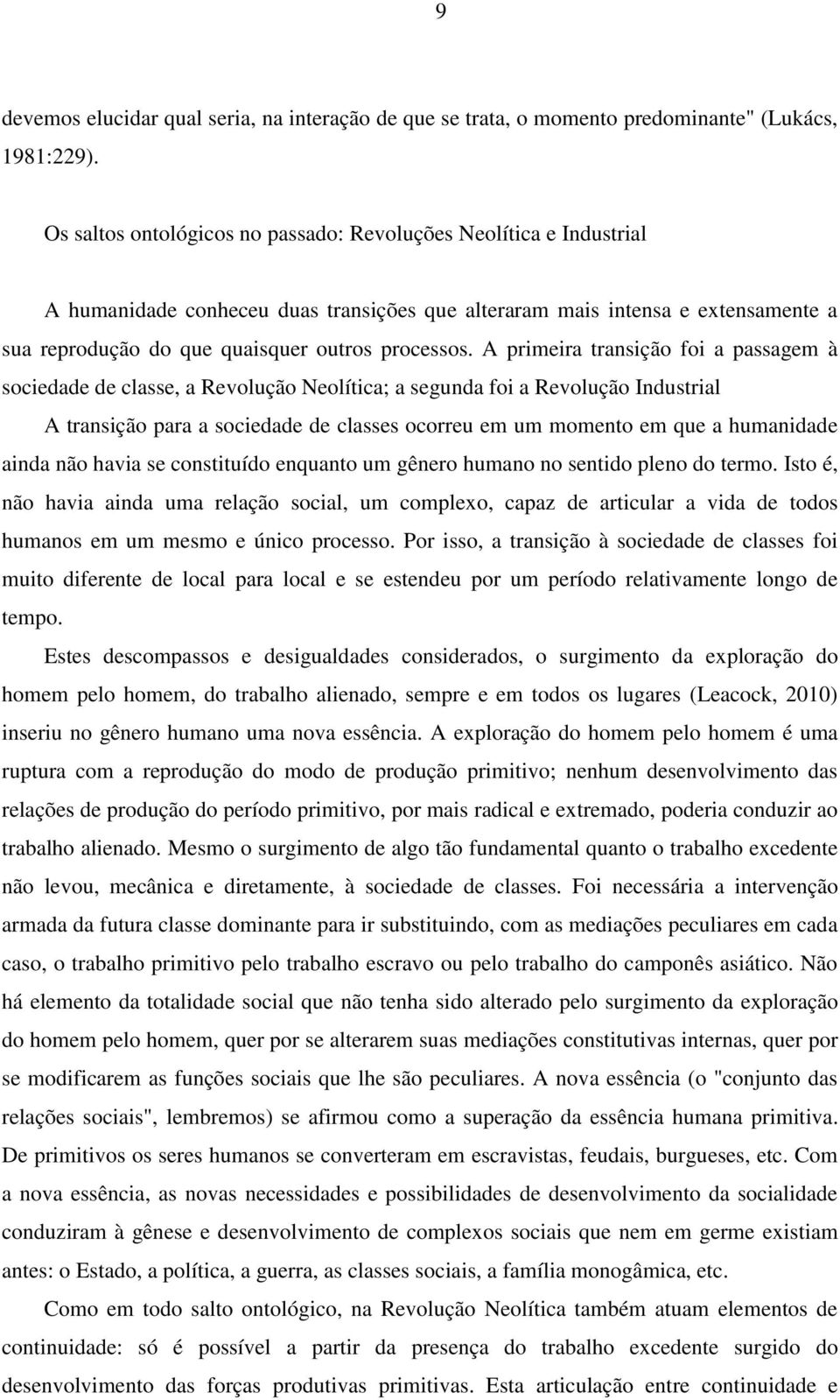 A primeira transição foi a passagem à sociedade de classe, a Revolução Neolítica; a segunda foi a Revolução Industrial A transição para a sociedade de classes ocorreu em um momento em que a