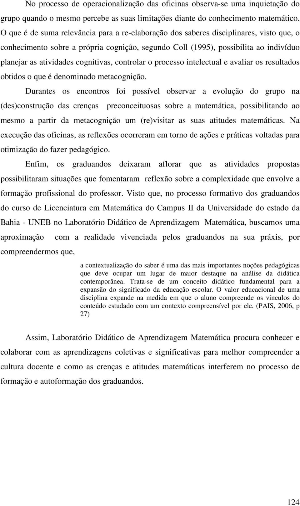 cognitivas, controlar o processo intelectual e avaliar os resultados obtidos o que é denominado metacognição.