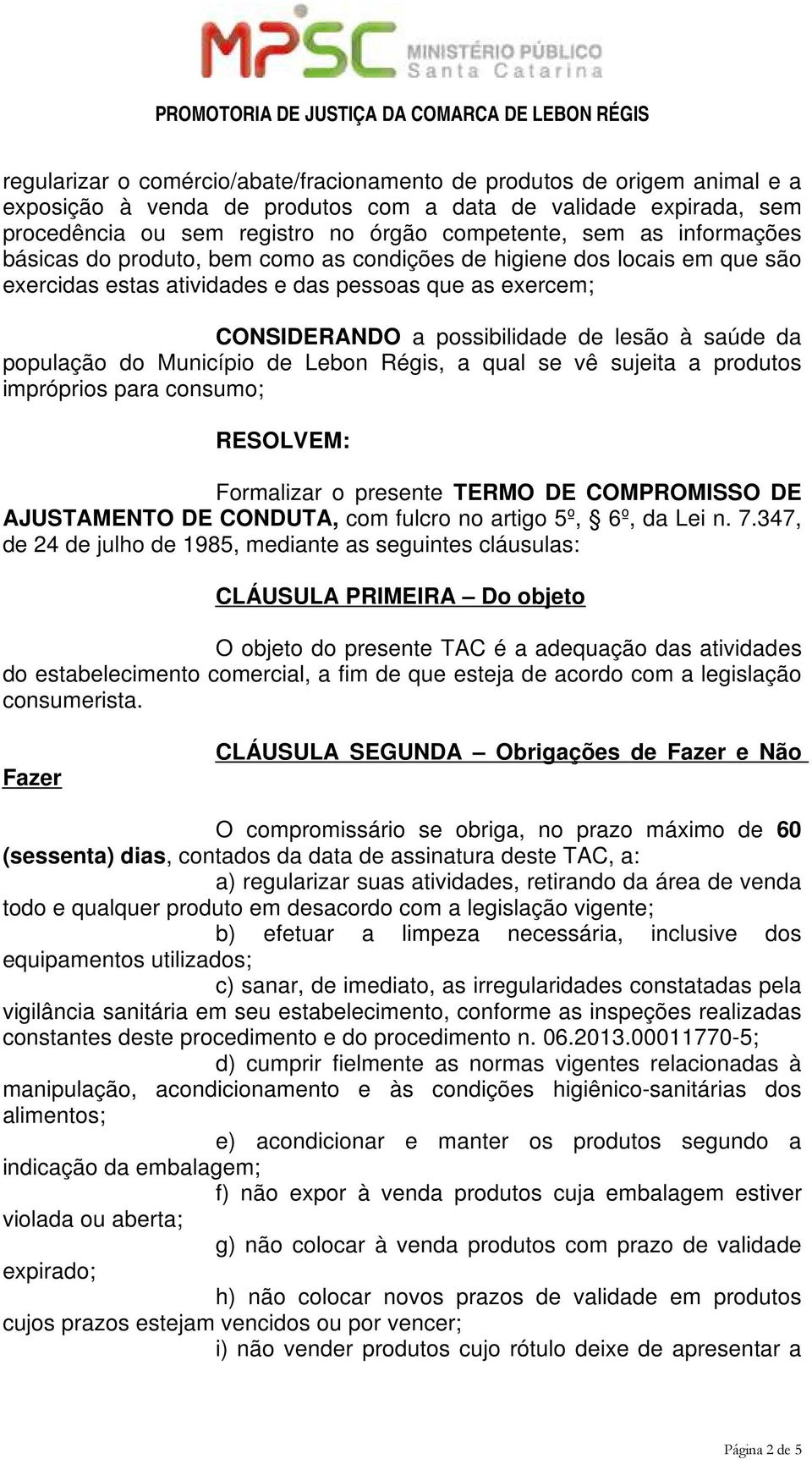 população do Município de Lebon Régis, a qual se vê sujeita a produtos impróprios para consumo; RESOLVEM: Formalizar o presente TERMO DE COMPROMISSO DE AJUSTAMENTO DE CONDUTA, com fulcro no artigo