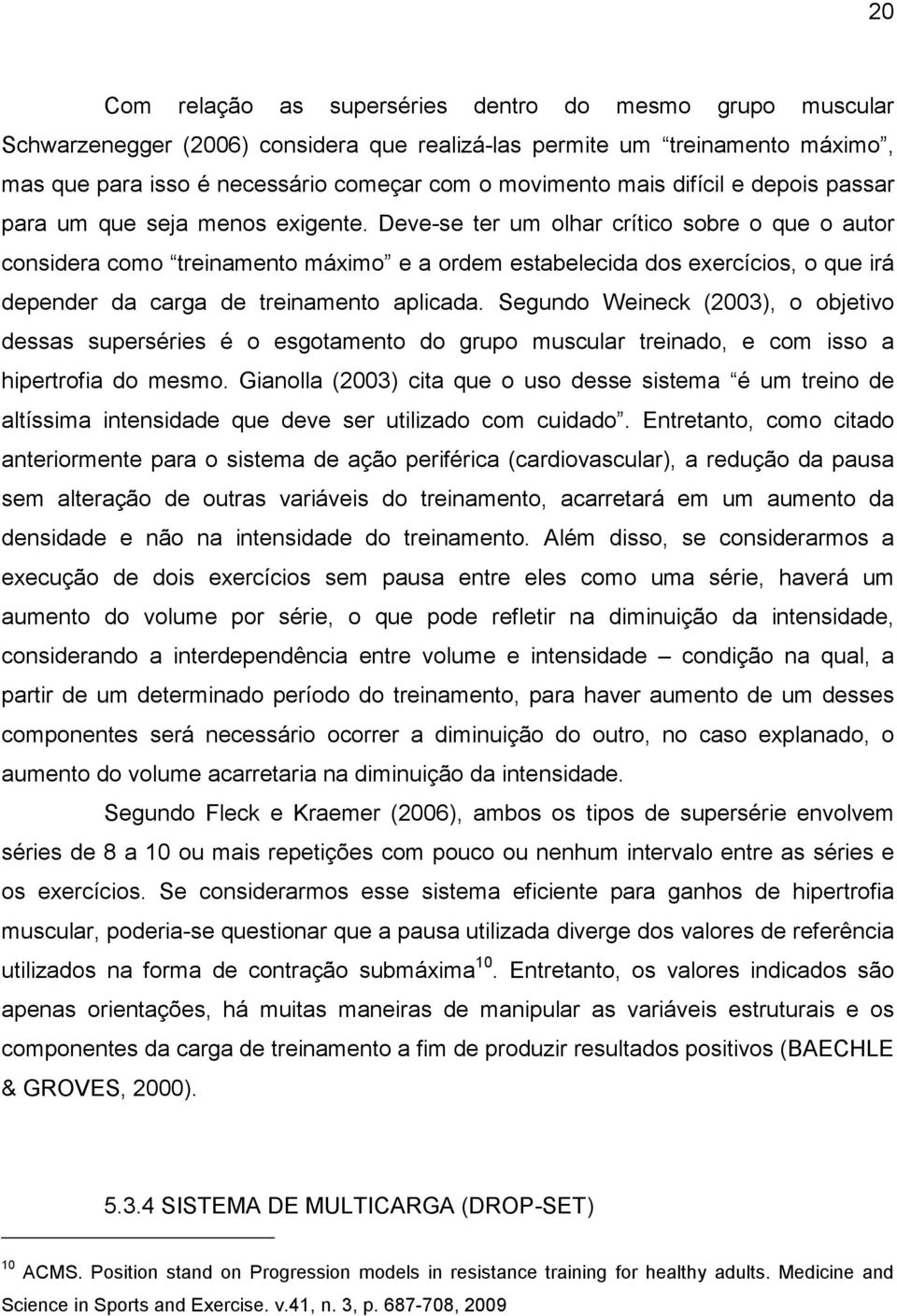 Deve-se ter um olhar crítico sobre o que o autor considera como treinamento máximo e a ordem estabelecida dos exercícios, o que irá depender da carga de treinamento aplicada.