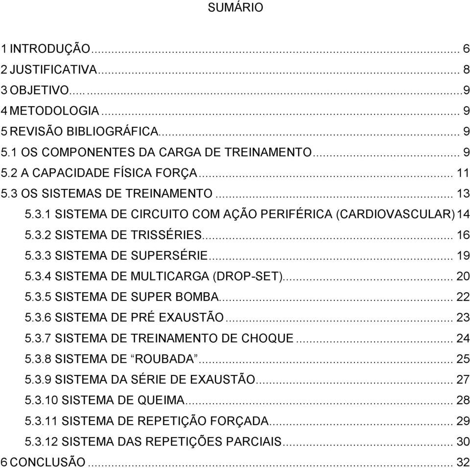 .. 20 5.3.5 SISTEMA DE SUPER BOMBA... 22 5.3.6 SISTEMA DE PRÉ EXAUSTÃO... 23 5.3.7 SISTEMA DE TREINAMENTO DE CHOQUE... 24 5.3.8 SISTEMA DE ROUBADA... 25 5.3.9 SISTEMA DA SÉRIE DE EXAUSTÃO.