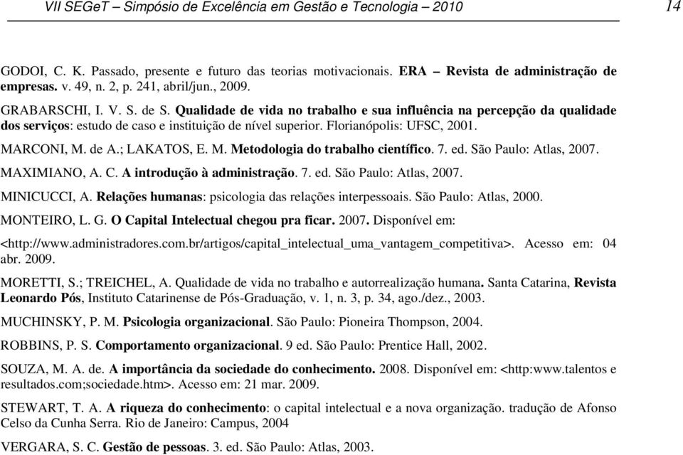 Florianópolis: UFSC, 2001. MARCONI, M. de A.; LAKATOS, E. M. Metodologia do trabalho científico. 7. ed. São Paulo: Atlas, 2007. MAXIMIANO, A. C. A introdução à administração. 7. ed. São Paulo: Atlas, 2007. MINICUCCI, A.