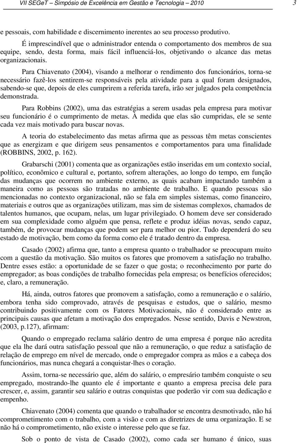 Para Chiavenato (2004), visando a melhorar o rendimento dos funcionários, torna-se necessário fazê-los sentirem-se responsáveis pela atividade para a qual foram designados, sabendo-se que, depois de