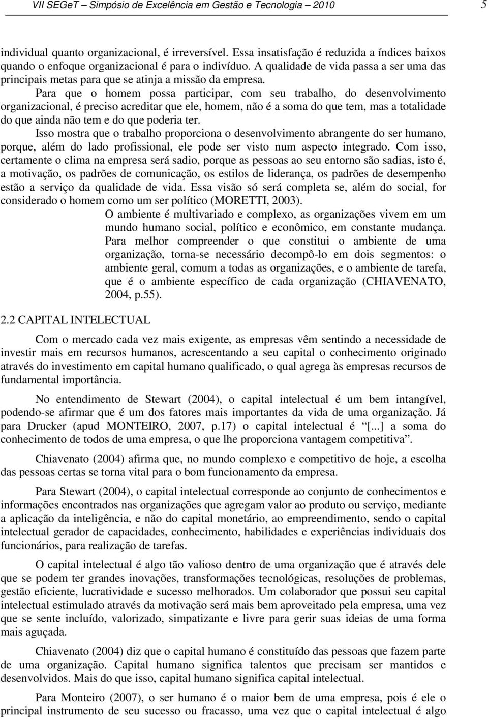 Para que o homem possa participar, com seu trabalho, do desenvolvimento organizacional, é preciso acreditar que ele, homem, não é a soma do que tem, mas a totalidade do que ainda não tem e do que