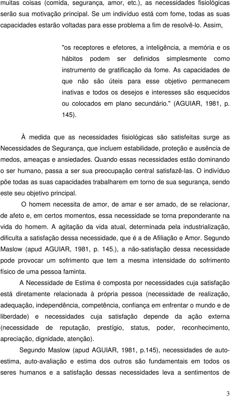 Assim, "os receptores e efetores, a inteligência, a memória e os hábitos podem ser definidos simplesmente como instrumento de gratificação da fome.