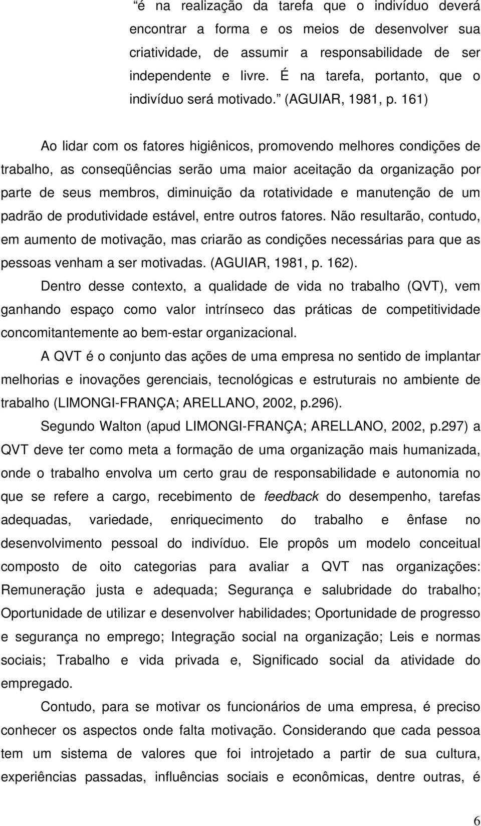 161) Ao lidar com os fatores higiênicos, promovendo melhores condições de trabalho, as conseqüências serão uma maior aceitação da organização por parte de seus membros, diminuição da rotatividade e