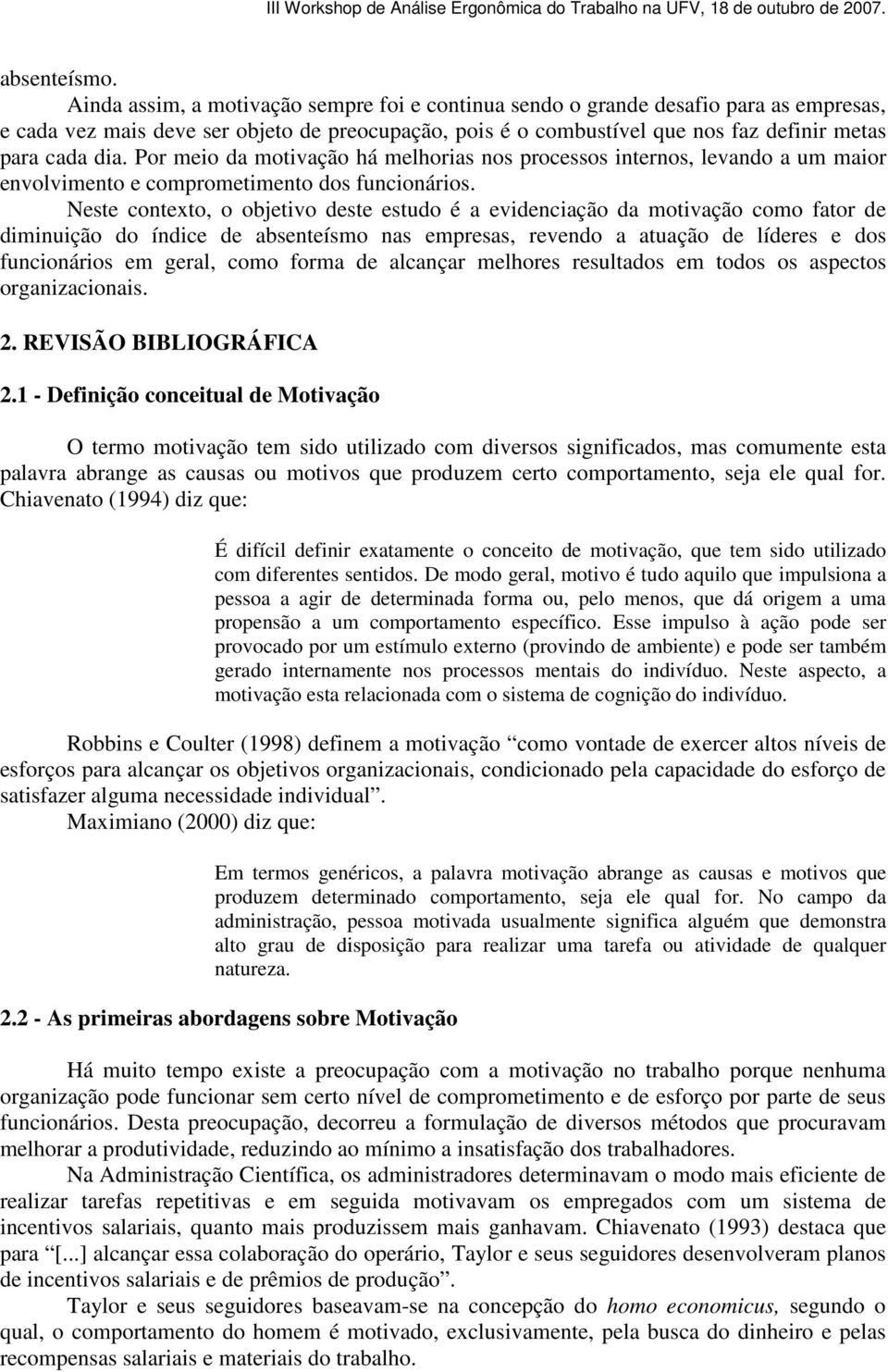 Por meio da motivação há melhorias nos processos internos, levando a um maior envolvimento e comprometimento dos funcionários.