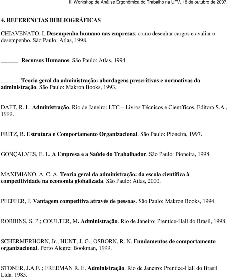 Editora S.A., 1999. FRITZ, R. Estrutura e Comportamento Organizacional. São Paulo: Pioneira, 1997. GONÇALVES, E. L. A 
