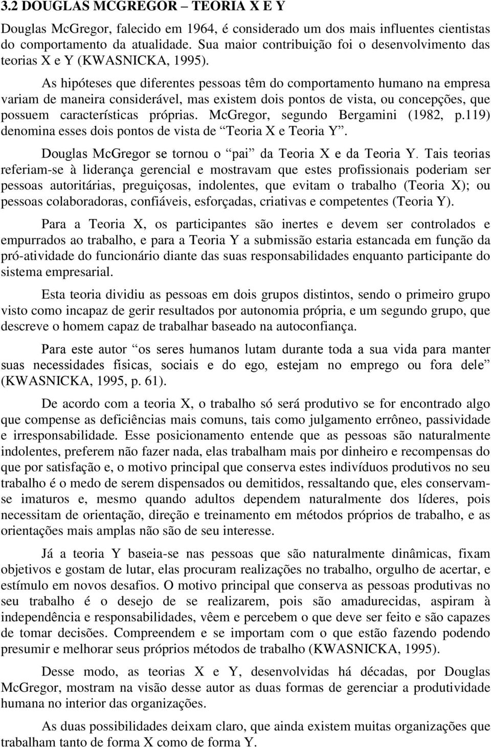 As hipóteses que diferentes pessoas têm do comportamento humano na empresa variam de maneira considerável, mas existem dois pontos de vista, ou concepções, que possuem características próprias.